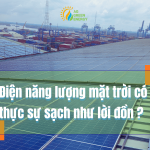 Điện năng lượng mặt trời có thực sự sạch như lời đồn?